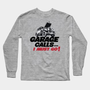 GARAGE CALLS... I must go! - CAR FAN - GARAGE FAN -4 Long Sleeve T-Shirt